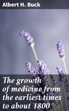 eBook: The growth of medicine from the earliest times to about 1800