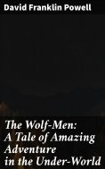 eBook: The Wolf-Men: A Tale of Amazing Adventure in the Under-World