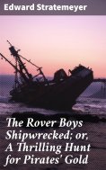 eBook: The Rover Boys Shipwrecked; or, A Thrilling Hunt for Pirates' Gold