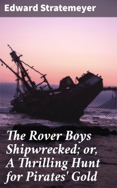 eBook: The Rover Boys Shipwrecked; or, A Thrilling Hunt for Pirates' Gold