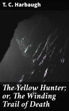 eBook: The Yellow Hunter; or, The Winding Trail of Death