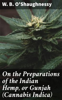 eBook: On the Preparations of the Indian Hemp, or Gunjah (Cannabis Indica)