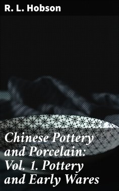 eBook: Chinese Pottery and Porcelain: Vol. 1. Pottery and Early Wares