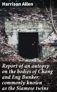 eBook: Report of an autopsy on the bodies of Chang and Eng Bunker, commonly known as the Siamese twins