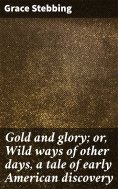 eBook: Gold and glory; or, Wild ways of other days, a tale of early American discovery