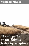 eBook: The old paths, or the Talmud tested by Scripture