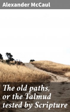 eBook: The old paths, or the Talmud tested by Scripture