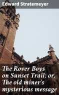 eBook: The Rover Boys on Sunset Trail; or, The old miner's mysterious message