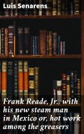 eBook: Frank Reade, Jr., with his new steam man in Mexico or, hot work among the greasers