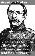 eBook: Vier Jahre in Spanien. Die Carlisten, ihre Erhebung, ihr Kampf und ihr Untergang