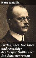 eBook: Fuxloh; oder, Die Taten und Anschläge des Kasper Dullhäubel: Ein Schelmenroman
