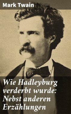 eBook: Wie Hadleyburg verderbt wurde: Nebst anderen Erzählungen