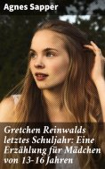 eBook: Gretchen Reinwalds letztes Schuljahr: Eine Erzählung für Mädchen von 13-16 Jahren
