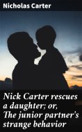 eBook: Nick Carter rescues a daughter; or, The junior partner's strange behavior