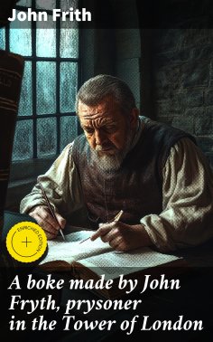 ebook: A boke made by John Fryth, prysoner in the Tower of London