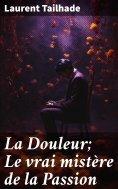 eBook: La Douleur; Le vrai mistère de la Passion
