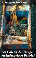 eBook: Les Colons du Rivage, ou Industrie et Probité
