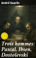 eBook: Trois hommes: Pascal, Ibsen, Dostoïevski
