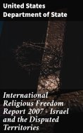eBook: International Religious Freedom Report 2007 - Israel and the Disputed Territories