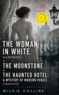 ebook: The Woman in White (illustrated) + The Moonstone + The Haunted Hotel: A Mystery of Modern Venice (An