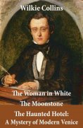 eBook: The Woman in White (illustrated) + The Moonstone + The Haunted Hotel: A Mystery of Modern Venice
