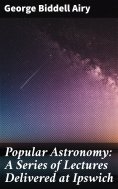 eBook: Popular Astronomy: A Series of Lectures Delivered at Ipswich