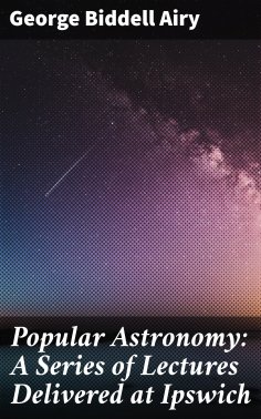 eBook: Popular Astronomy: A Series of Lectures Delivered at Ipswich