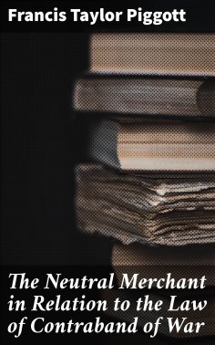 ebook: The Neutral Merchant in Relation to the Law of Contraband of War