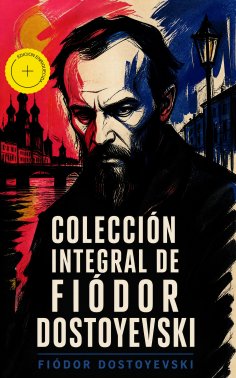 eBook: Colección integral de Fiódor Dostoyevski (Anotado)