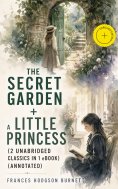 ebook: The Secret Garden + A Little Princess (2 Unabridged Classics in 1 eBook) (Annotated)