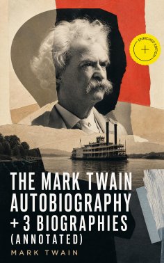 ebook: The Mark Twain Autobiography + 3 Biographies (Annotated)