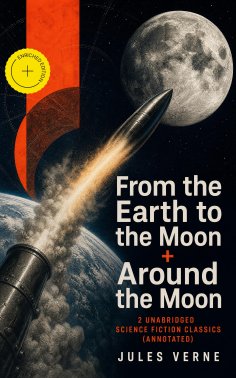 ebook: From the Earth to the Moon + Around the Moon: 2 Unabridged Science Fiction Classics (Annotated)