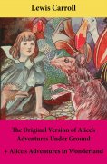 ebook: The Original Version of Alice's Adventures Under Ground + Alice's Adventures in Wonderland