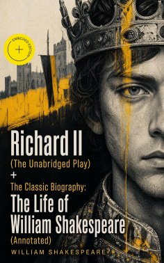 ebook: Richard II (The Unabridged Play) + The Classic Biography: The Life of William Shakespeare (Annotated