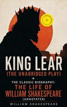 eBook: King Lear (The Unabridged Play) + The Classic Biography: The Life of William Shakespeare (Annotated)