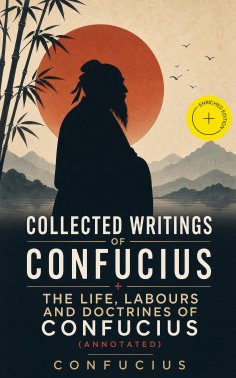 ebook: Collected Writings of Confucius + The Life, Labours and Doctrines of Confucius (Annotated)