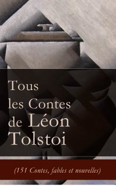 ebook: Tous les Contes de Léon Tolstoi (151 Contes, fables et nouvelles)