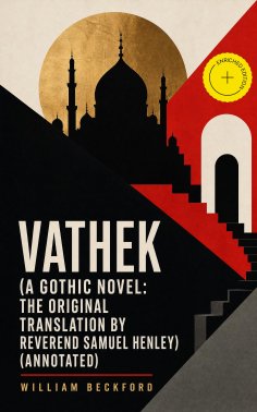 eBook: Vathek (A Gothic Novel: the Original Translation by Reverend Samuel Henley) (Annotated)