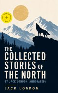 ebook: The Collected Stories of the North by Jack London (Annotated)