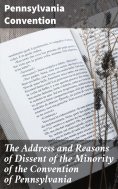 eBook: The Address and Reasons of Dissent of the Minority of the Convention of Pennsylvania