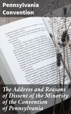 ebook: The Address and Reasons of Dissent of the Minority of the Convention of Pennsylvania