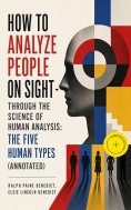 eBook: How to Analyze People on Sight - Through the Science of Human Analysis: The Five Human Types (Annota
