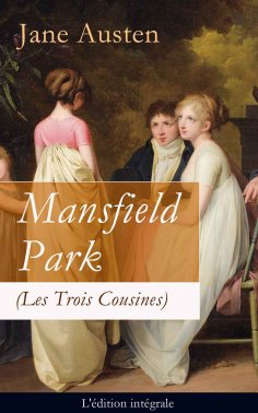 eBook: Mansfield Park (Les Trois Cousines) - L'édition intégrale: Le Parc de Mansfield