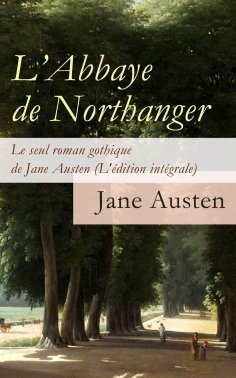 ebook: L'Abbaye de Northanger - Le seul roman gothique de Jane Austen (L'édition intégrale)