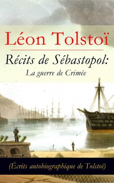 ebook: Récits de Sébastopol: La guerre de Crimée (Écrits autobiographique de Tolstoï): Récits du Caucase