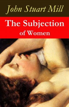 eBook: The Subjection of Women (a feminist literature classic) (Annotated)
