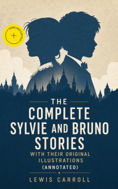 ebook: The Complete Sylvie and Bruno Stories With Their Original Illustrations (Annotated)