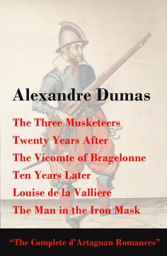 ebook: The Three Musketeers + Twenty Years After + The Vicomte of Bragelonne + Ten Years Later (Annotated)