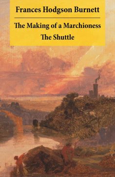 eBook: The Making of a Marchioness + The Shuttle (2 Unabridged Classic Romances)