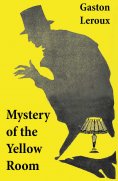 eBook: Mystery of the Yellow Room (The first detective Joseph Rouletabille novel and one of the first locke